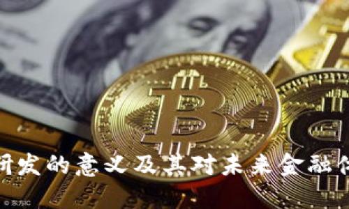 加密货币研发的意义及其对未来金融体系的影响