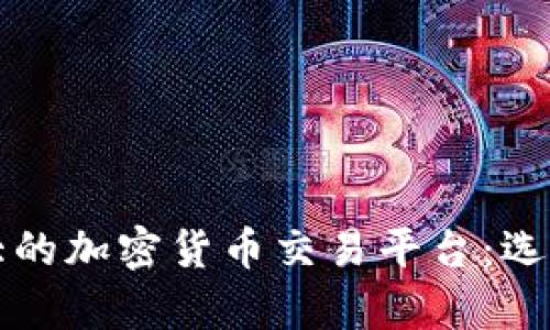 全球最大的加密货币交易平台：选择与解析