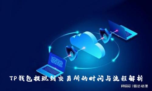 TP钱包提现到交易所的时间与流程解析
