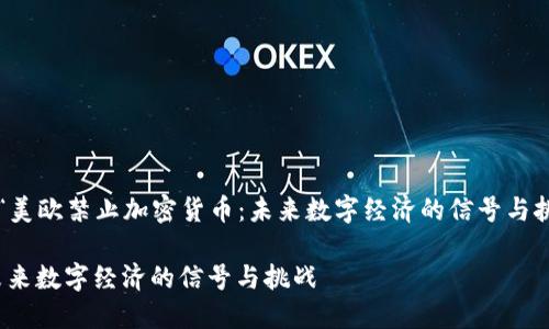 在这里我们将探讨为“美欧禁止加密货币：未来数字经济的信号与挑战”并结合相关内容。

美欧禁止加密货币：未来数字经济的信号与挑战