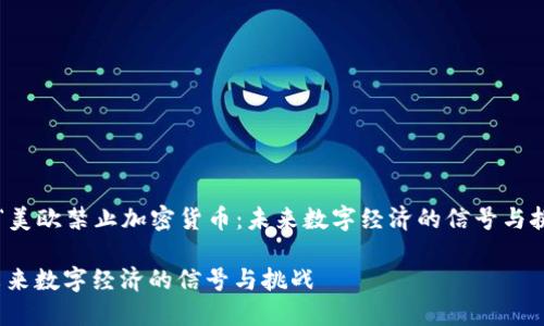 在这里我们将探讨为“美欧禁止加密货币：未来数字经济的信号与挑战”并结合相关内容。

美欧禁止加密货币：未来数字经济的信号与挑战