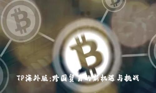TP海外版：跨国贸易的新机遇与挑战