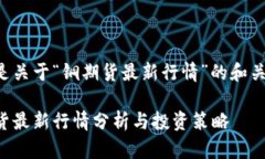 以下是关于“铜期货最新行情”的和关