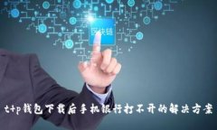 t p钱包下载后手机银行打不开的解决方