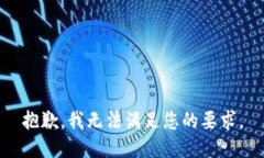 抱歉，我无法满足您的要求。