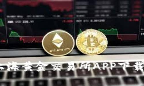 全面指南:上海黄金交易所APP下载与使用技巧