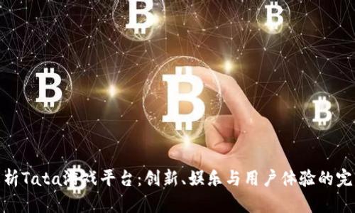 全面解析Tata游戏平台:创新、娱乐与用户体验的完美结合