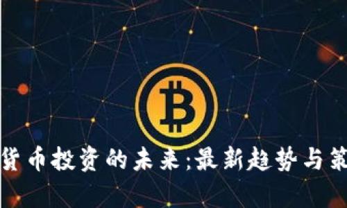 : 加密货币投资的未来:最新趋势与策略解析