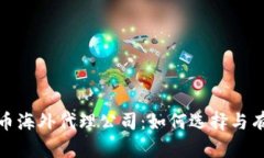 加密货币海外代理公司：如何选择与有