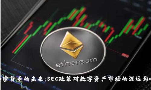 加密货币的未来:SEC政策对数字资产市场的深远影响