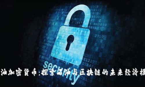 原油加密货币:探索石油与区块链的未来经济模式
