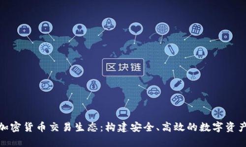 全面解析加密货币交易生态：构建安全、高效的数字资产交易环境