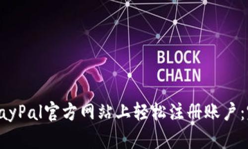 如何在PayPal官方网站上轻松注册账户：完整指南