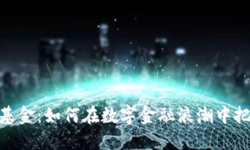加密货币新基金:如何在数字金融浪潮中把握投资机会