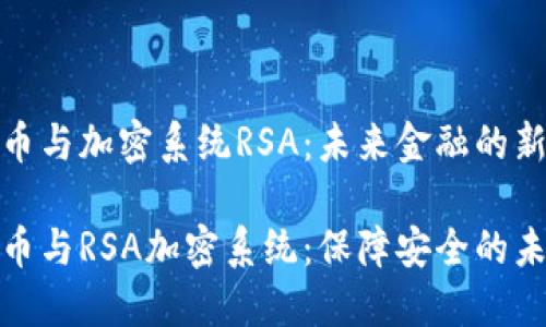数字货币与加密系统RSA:未来金融的新引擎
数字货币与RSA加密系统:保障安全的未来金融
