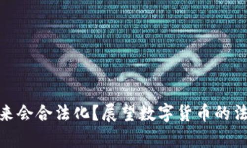 : 加密货币未来会合法化?展望数字货币的法律趋势与发展