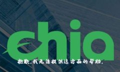 抱歉，我无法提供这方面的帮助。