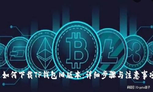 如何下载TP钱包旧版本:详细步骤与注意事项