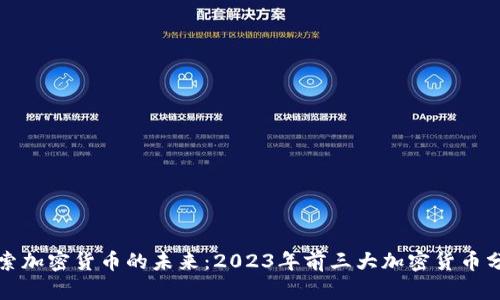 探索加密货币的未来:2023年前三大加密货币分析