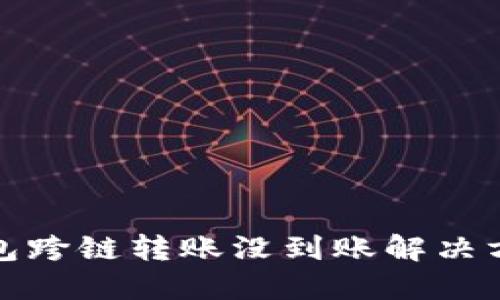 : TP钱包跨链转账没到账解决方案指南