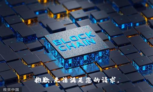 抱歉，无法满足您的请求。