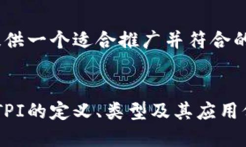 好的!首先我们为您提供一个适合推广并符合的优秀和相关关键词。
探究TPI:全方位了解TPI的定义、类型及其应用价值
