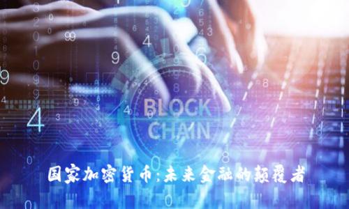 国家加密货币:未来金融的颠覆者