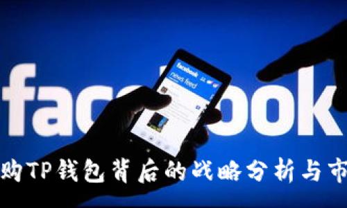:
币安收购TP钱包背后的战略分析与市场影响