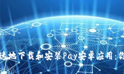 如何安全快速地下载和安装Pay安卓应用:你的终极指南