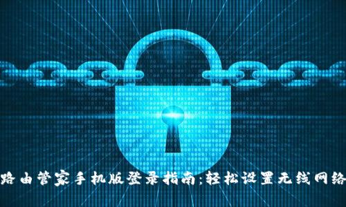 路由管家手机版登录指南:轻松设置无线网络