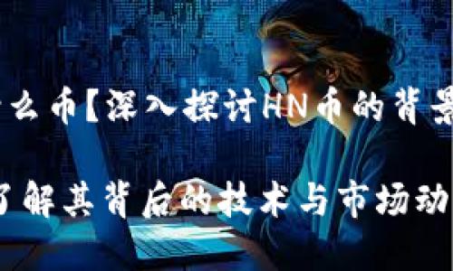 HN是什么币?深入探讨HN币的背景与未来
HN币:了解其背后的技术与市场动向