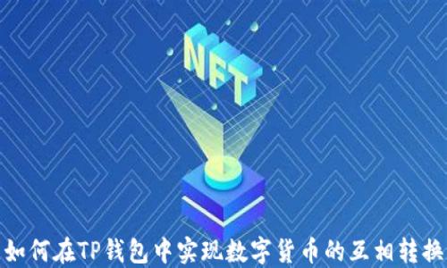 
如何在TP钱包中实现数字货币的互相转换