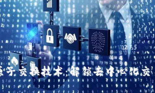 加密货币原子交换技术:解锁去中心化交易的新纪元