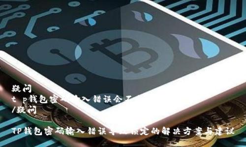 疑问
t p钱包密码输入错误会不会锁?
/疑问

TP钱包密码输入错误导致锁定的解决方案与建议