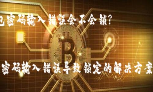 疑问
t p钱包密码输入错误会不会锁?
/疑问

TP钱包密码输入错误导致锁定的解决方案与建议