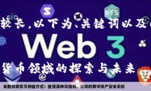 输入的要求内容较长,以下为、关键词以及内容的开头示例。
:
汉王科技在加密货币领域的探索与未来