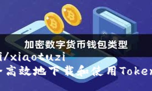 xiaotuzi/xiaotuzi
如何安全高效地下载和使用Token.im 2.0
