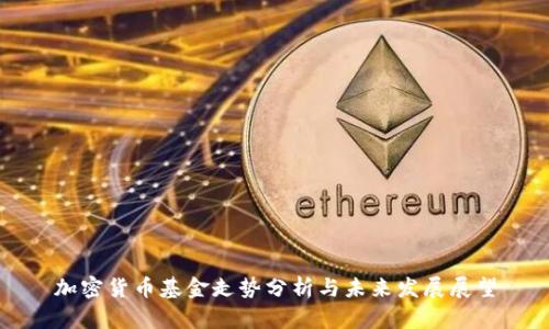 加密货币基金走势分析与未来发展展望