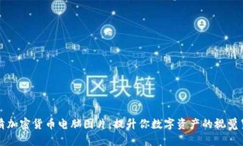 高清加密货币电脑图片：提升你数字资产的视觉呈现