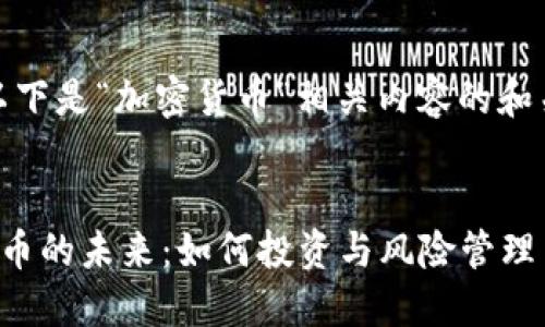 好的，以下是“加密货币”相关内容的和关键词。


加密货币的未来：如何投资与风险管理