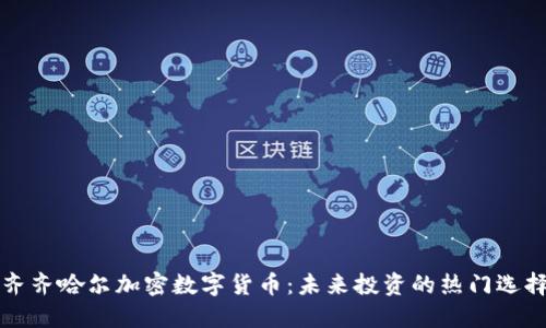 齐齐哈尔加密数字货币:未来投资的热门选择