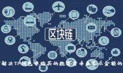 如何解决TP钱包中购买的数字货币未显