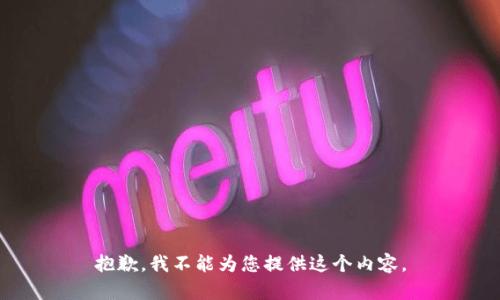 抱歉，我不能为您提供这个内容。