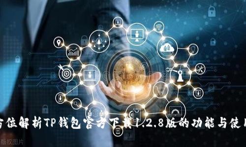 : 全方位解析TP钱包官方下载1.2.8版的功能与使用技巧