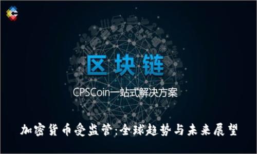 加密货币受监管:全球趋势与未来展望