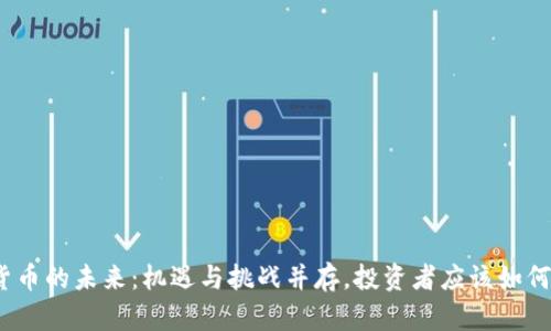 加密货币的未来:机遇与挑战并存,投资者应该如何应对?