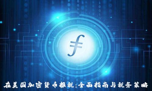 在美国加密货币报税:全面指南与税务策略