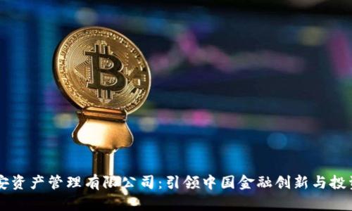 中国平安资产管理有限公司:引领中国金融创新与投资新纪元
