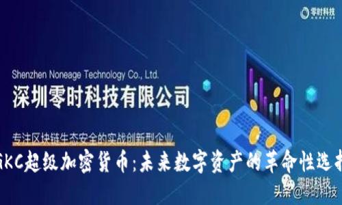 GKC超级加密货币:未来数字资产的革命性选择