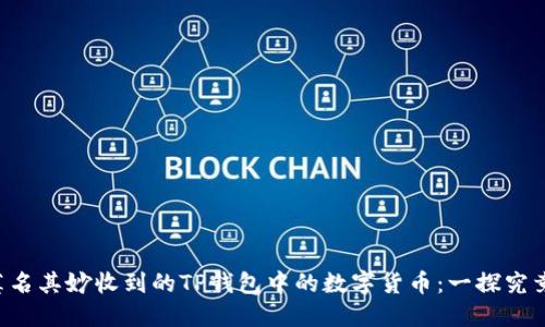 莫名其妙收到的TP钱包中的数字货币:一探究竟!